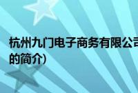 杭州九门电子商务有限公司(关于杭州九门电子商务有限公司的简介)