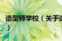 造型师学校（关于造型师学校的基本详情介绍）