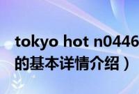 tokyo hot n0446（关于tokyo hot n0446的基本详情介绍）