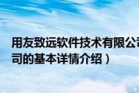 用友致远软件技术有限公司（关于用友致远软件技术有限公司的基本详情介绍）