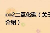 co2二氧化碳（关于co2二氧化碳的基本详情介绍）