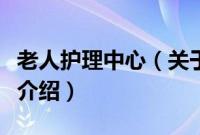 老人护理中心（关于老人护理中心的基本详情介绍）