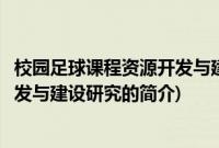 校园足球课程资源开发与建设研究(关于校园足球课程资源开发与建设研究的简介)