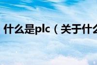 什么是plc（关于什么是plc的基本详情介绍）