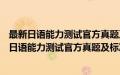 最新日语能力测试官方真题及标准答案精解 N1级(关于最新日语能力测试官方真题及标准答案精解 N1级的简介)