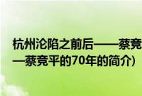 杭州沦陷之前后——蔡竞平的70年(关于杭州沦陷之前后——蔡竞平的70年的简介)