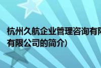 杭州久航企业管理咨询有限公司(关于杭州久航企业管理咨询有限公司的简介)