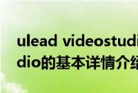 ulead videostudio（关于ulead videostudio的基本详情介绍）