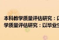 本科教学质量评估研究：以毕业生满意度为视角(关于本科教学质量评估研究：以毕业生满意度为视角的简介)