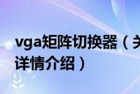 vga矩阵切换器（关于vga矩阵切换器的基本详情介绍）