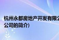 杭州永都房地产开发有限公司(关于杭州永都房地产开发有限公司的简介)