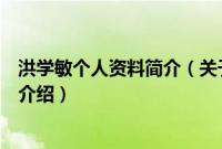 洪学敏个人资料简介（关于洪学敏个人资料简介的基本详情介绍）