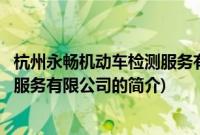 杭州永畅机动车检测服务有限公司(关于杭州永畅机动车检测服务有限公司的简介)