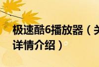 极速酷6播放器（关于极速酷6播放器的基本详情介绍）