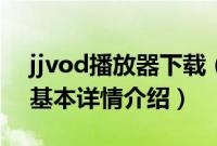 jjvod播放器下载（关于jjvod播放器下载的基本详情介绍）