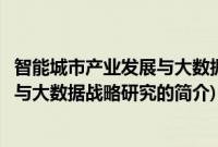 智能城市产业发展与大数据战略研究(关于智能城市产业发展与大数据战略研究的简介)