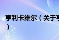 亨利卡维尔（关于亨利卡维尔的基本详情介绍）