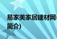 易家美家居建材网(关于易家美家居建材网的简介)