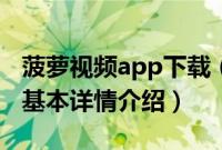 菠萝视频app下载（关于菠萝视频app下载的基本详情介绍）