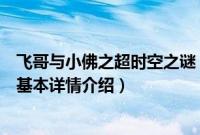 飞哥与小佛之超时空之谜（关于飞哥与小佛之超时空之谜的基本详情介绍）