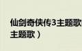 仙剑奇侠传3主题歌曲叫什么（仙剑奇侠传3主题歌）