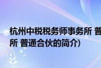 杭州中税税务师事务所 普通合伙(关于杭州中税税务师事务所 普通合伙的简介)