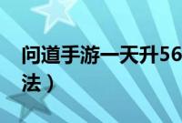 问道手游一天升56级（问道手游一天升52级法）