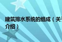 建筑排水系统的组成（关于建筑排水系统的组成的基本详情介绍）