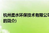 杭州柔水环保技术有限公司(关于杭州柔水环保技术有限公司的简介)