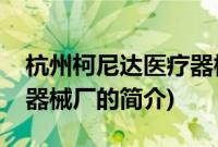 杭州柯尼达医疗器械厂(关于杭州柯尼达医疗器械厂的简介)