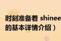 时刻准备着 shinee（关于时刻准备着 shinee的基本详情介绍）