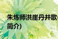 朱炼师洪崖丹井歌(关于朱炼师洪崖丹井歌的简介)