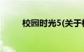 校园时光5(关于校园时光5的简介)