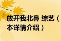 放开我北鼻 综艺（关于放开我北鼻 综艺的基本详情介绍）