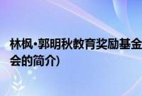 林枫·郭明秋教育奖励基金会(关于林枫·郭明秋教育奖励基金会的简介)