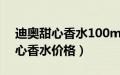 迪奥甜心香水100ml专柜卖多少钱（迪奥甜心香水价格）