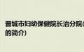 晋城市妇幼保健院长治分院(关于晋城市妇幼保健院长治分院的简介)