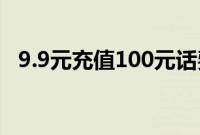 9.9元充值100元话费（99193 10元充值）