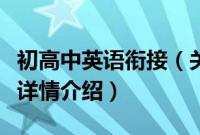 初高中英语衔接（关于初高中英语衔接的基本详情介绍）