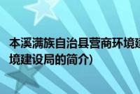 本溪满族自治县营商环境建设局(关于本溪满族自治县营商环境建设局的简介)