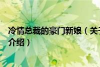 冷情总裁的豪门新娘（关于冷情总裁的豪门新娘的基本详情介绍）