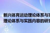 新兴体育运动理论体系与实践内容的研究(关于新兴体育运动理论体系与实践内容的研究的简介)