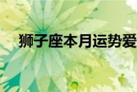 狮子座本月运势爱情（狮子座本月运势）