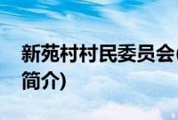 新苑村村民委员会(关于新苑村村民委员会的简介)