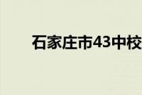 石家庄市43中校长（石家庄市43中）