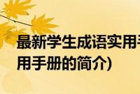 最新学生成语实用手册(关于最新学生成语实用手册的简介)