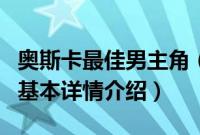 奥斯卡最佳男主角（关于奥斯卡最佳男主角的基本详情介绍）