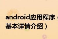 android应用程序（关于android应用程序的基本详情介绍）