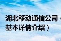 湖北移动通信公司（关于湖北移动通信公司的基本详情介绍）