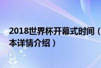 2018世界杯开幕式时间（关于2018世界杯开幕式时间的基本详情介绍）